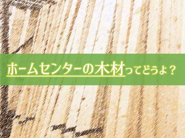 ホームセンターの木材ってどうよ